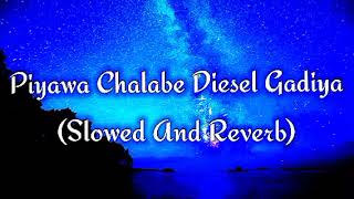 Piyawa Chalabe Diesel Gadiya Slowed And Reverb [upl. by Swigart]