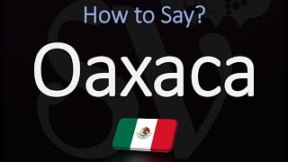 How to Pronounce Oaxaca Mexico CORRECTLY [upl. by Jemine]