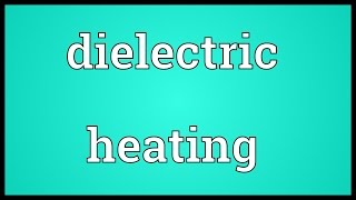 Dielectric heating Meaning [upl. by Luis]